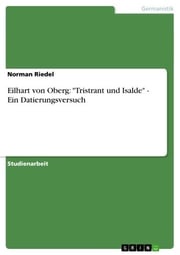 Eilhart von Oberg: 'Tristrant und Isalde' - Ein Datierungsversuch Norman Riedel