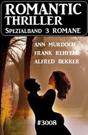 Romantic Thriller Spezialband 3008 - 3 Romane Alfred Bekker