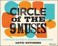 Circle of the 9 Muses : A Storytelling Field Guide for Innovators and Meaning  by David Hutchens (US