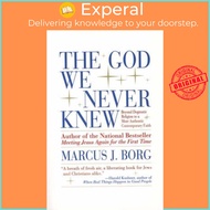 The God We Never Knew : Beyond Dogmatic Religion to a More Authentic Contempor by Marcus J. Borg (US