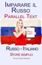 Imparare Russo - Testo parallelo - Storie semplici (Russo - Italiano) Polyglot Planet Publishing