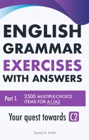 English Grammar Exercises with answers Part 1: Your quest towards C2 Daniel B. Smith
