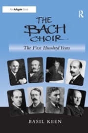 The Bach Choir: The First Hundred Years Basil Keen