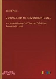Zur Geschichte des Schwäbischen Bundes: von seiner Gründung, 1487, bis zum Tode Kaiser Friedrich's III., 1493