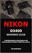 NIKON D3400 BEGINNERS GUIDE: A detailed guide to the features and functionalities of Nikon D3400 dslr camera