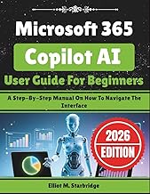 Microsoft 365 Copilot AI User Guide For Beginners: A Step-By-Step Manual On How To Navigate The Inte
