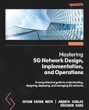Mastering 5G Network Design, Implementation, and Operations: A comprehensive guide to understanding,