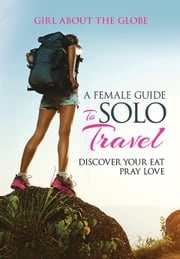 A Female Guide to Solo Travel Lisa Imogen Eldridge