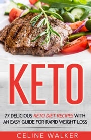 Keto: 77 Delicious Keto Diet Recipes with an Easy Guide for Rapid Weight Loss Celine Walker