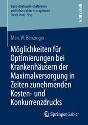 Möglichkeiten für Optimierungen bei Krankenhäusern der Maximalversorgung in Zeiten zunehmenden Kosten- und Konkurrenzdrucks Marc W. Benzinger