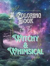 A Coloring Book: For The Witchy &amp; Whimsical: Stress Relief Designs, Flowers, Planets, Astrology, Witchcraft, Fantasy +MORE