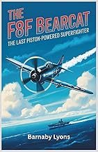 The F8F Bearcat: The Last Piston-Powered Superfighter: Exploring the Legendary Performance and Endur