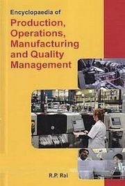 Encyclopaedia Of Production, Operations, Manufacturing And Quality Management R.P. Rai