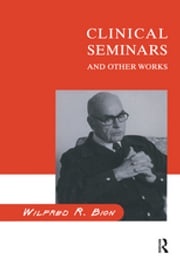 Clinical Seminars and Other Works Wilfred R. Bion