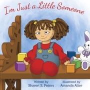 I'm Just a Little Someone Sharen S. Peters