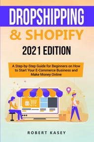 Dropshipping & Shopify: 2021 Edition - A Step-by-Step Guide for Beginners on How to Start Your E-Com