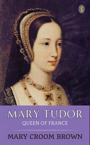 Mary Tudor, Queen of France Brown, Mary Croom