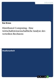 Distributed Computing - Eine wirtschaftswissenschaftliche Analyse des verteilten Rechnens Kai Kress