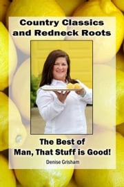 Country Classics and Redneck Roots: The Best of Man, That Stuff is Good! Denise Grisham