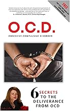 O.C.D.: Obsessive Compulsive Disorder: 6 Secrets To The Deliverance From O.C.D.