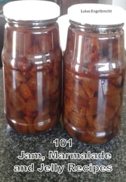 101 Jam, Marmalade and Jelly Recipes Lukas Engelbrecht