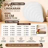 PVC BOARD ROUND DIAMETER 50 CM TO 75 CM THICKNESS 9 MM [PVC BOARD ROUND/LING DIAMETER 50CM, 51CM, 52
