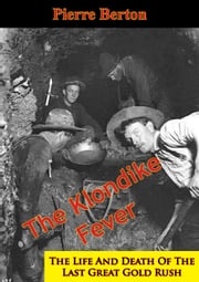 The Klondike Fever: The Life And Death Of The Last Great Gold Rush Pierre Berton