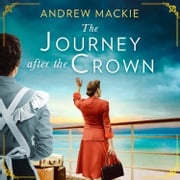 The Journey After the Crown: A new sweeping historical debut fiction novel for fans of Queen Elizabeth II and royal family saga! Andrew Mackie