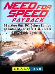 Need for Speed Payback, PS4, Xbox One, PC, Deluxe Edition, Abandoned Car, Cars, List, Cheats, Game Guide Unofficial Chala Dar