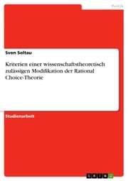 Kriterien einer wissenschaftstheoretisch zulässigen Modifikation der Rational Choice-Theorie Sven Soltau