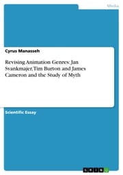 Revising Animation Genres: Jan Svankmajer, Tim Burton and James Cameron and the Study of Myth Cyrus Manasseh