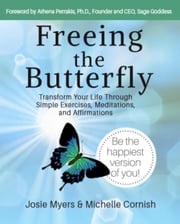 Freeing the Butterfly: Transform Your Life Through Simple Exercises, Meditations, and Affirmations Josie Myers