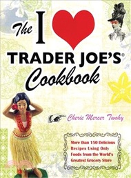 The I Love Trader Joe's Cookbook ─ More than 150 Delicious Recipes Using Only Foods from the World's