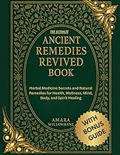THE ULTIMATE ANCIENT REMEDIES REVIVED BOOK: Herbal Medicine Secrets and Natural Remedies for Health,