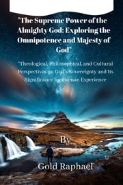 The Supreme Power of the Almighty God: Exploring the Omnipotence and Majesty of God Gold Raphael