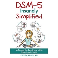 DSM-5 INSANELY SIMPLIFIED: Unlocking the Spectrums within DSM-5 and ICD 10
