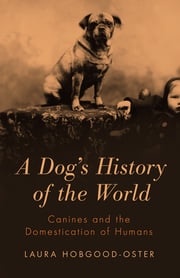 A Dog's History of the World Laura Hobgood-Oster