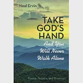 Take God’’s Hand and You Will Never Walk Alone: Poems, Prayers, and Promises