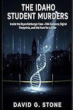The Idaho Student Murders: Inside the Bryan Kohberger Case - DNA Evidence, Digital Footprints, and t
