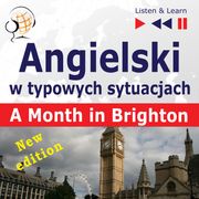 Angielski w typowych sytuacjach: A Month in Brighton – New Edition (16 tematów na poziomie B1 – Listen &amp; Learn) Dorota Guzik
