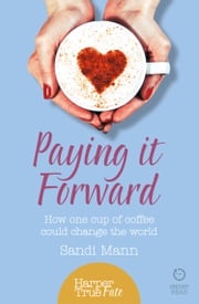 Paying it Forward: How One Cup of Coffee Could Change the World (HarperTrue Life – A Short Read) Sandi Mann