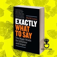Exactly what to Say: The magic words for influence and impact Phil M. J J J