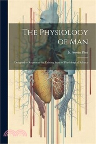 19213.The Physiology of Man: Designed to Represent the Existing State of Physiological Science