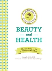The Little Book of Home Remedies, Beauty and Health Linda B. White, M.D.