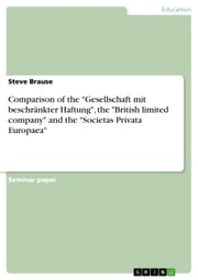 Comparison of the 'Gesellschaft mit beschränkter Haftung', the 'British limited company' and the 'Societas Privata Europaea' Steve Brause