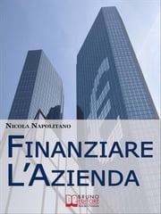 Finanziare l'Azienda. Come Trovare Denaro per Avviare o Ampliare la Tua Impresa. (Ebook italiano - Anteprima Gratis) Nicola Napolitano