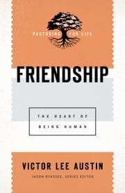 Friendship (Pastoring for Life: Theological Wisdom for Ministering Well) Victor Lee Austin