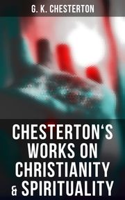 Chesterton's Works on Christianity &amp; Spirituality G. K. Chesterton