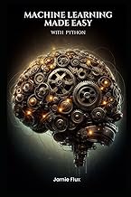 Machine Learning Made Easy with Python (Mastering Machine Learning)