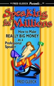 Speaking for Millions How to Make Really Big Money as a Professional Speaker Fred Gleeck